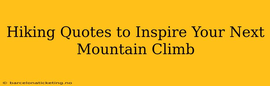 Hiking Quotes to Inspire Your Next Mountain Climb