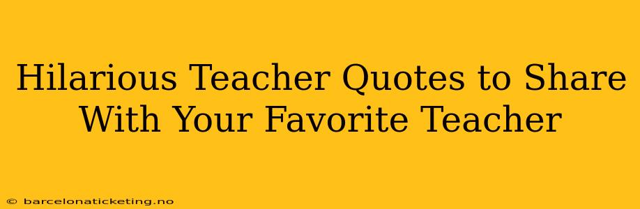 Hilarious Teacher Quotes to Share With Your Favorite Teacher