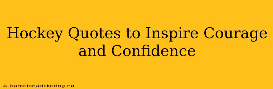 Hockey Quotes to Inspire Courage and Confidence