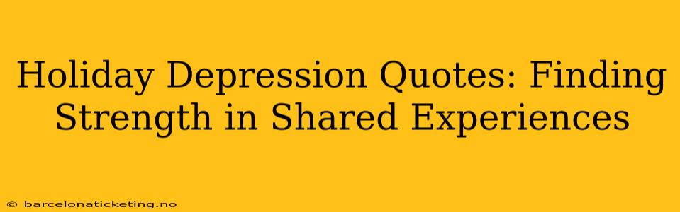 Holiday Depression Quotes: Finding Strength in Shared Experiences