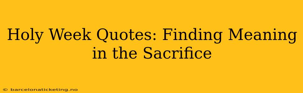 Holy Week Quotes: Finding Meaning in the Sacrifice