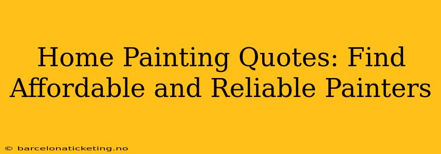 Home Painting Quotes: Find Affordable and Reliable Painters