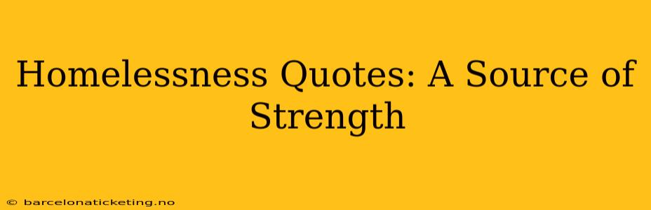 Homelessness Quotes: A Source of Strength