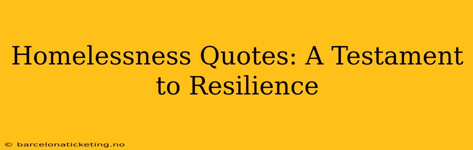 Homelessness Quotes: A Testament to Resilience