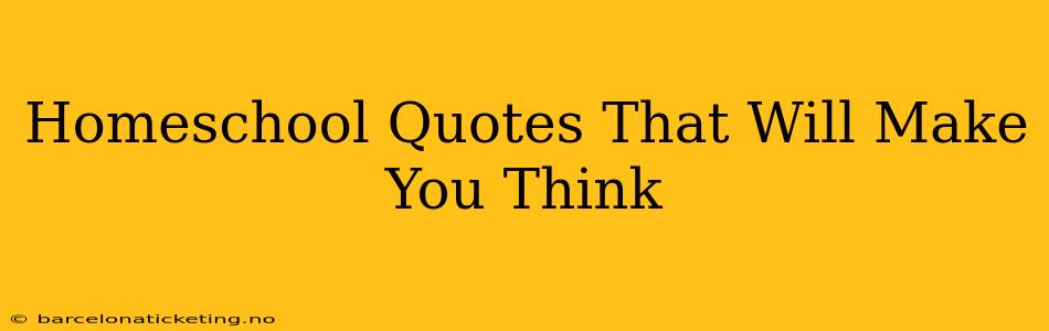 Homeschool Quotes That Will Make You Think