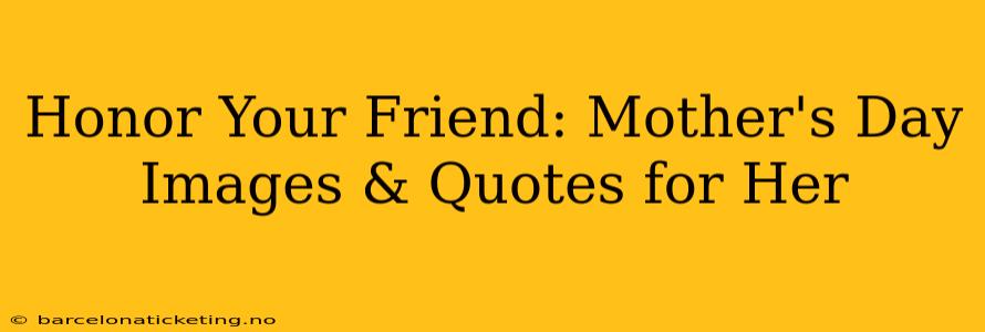 Honor Your Friend: Mother's Day Images & Quotes for Her