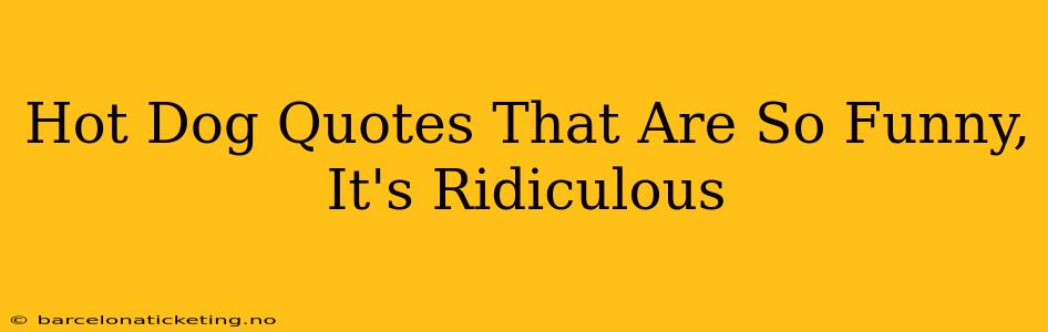 Hot Dog Quotes That Are So Funny, It's Ridiculous