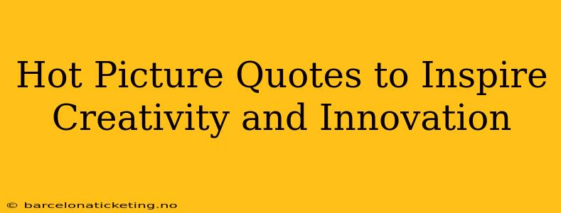 Hot Picture Quotes to Inspire Creativity and Innovation