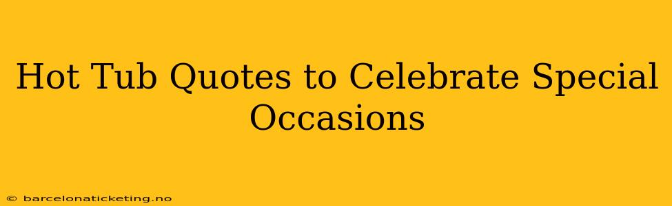 Hot Tub Quotes to Celebrate Special Occasions