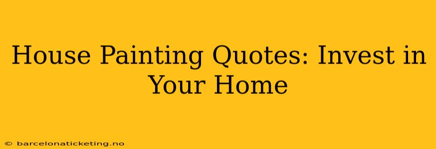 House Painting Quotes: Invest in Your Home