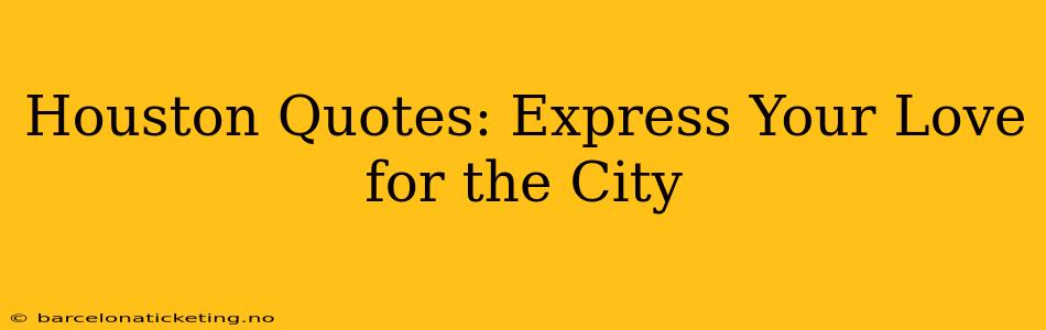 Houston Quotes: Express Your Love for the City