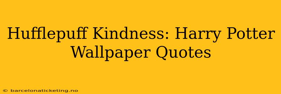 Hufflepuff Kindness: Harry Potter Wallpaper Quotes