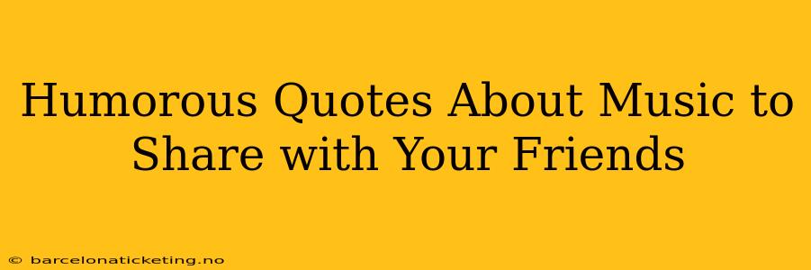 Humorous Quotes About Music to Share with Your Friends