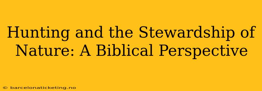 Hunting and the Stewardship of Nature: A Biblical Perspective