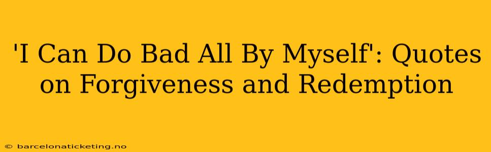 'I Can Do Bad All By Myself': Quotes on Forgiveness and Redemption