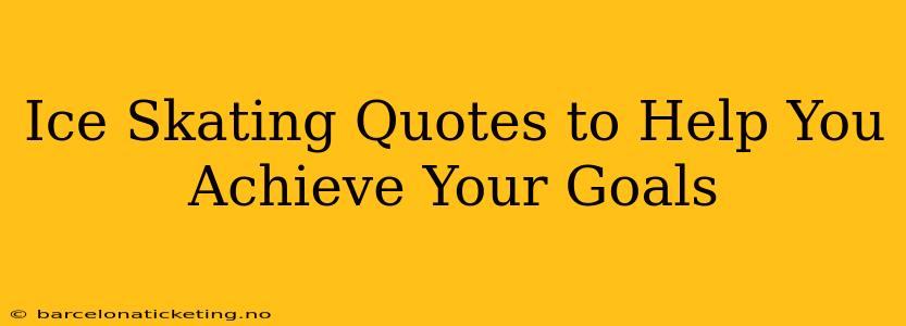 Ice Skating Quotes to Help You Achieve Your Goals