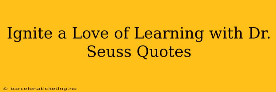 Ignite a Love of Learning with Dr. Seuss Quotes