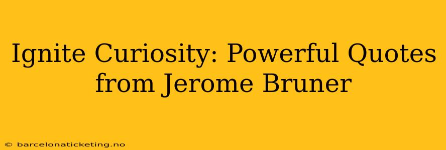 Ignite Curiosity: Powerful Quotes from Jerome Bruner