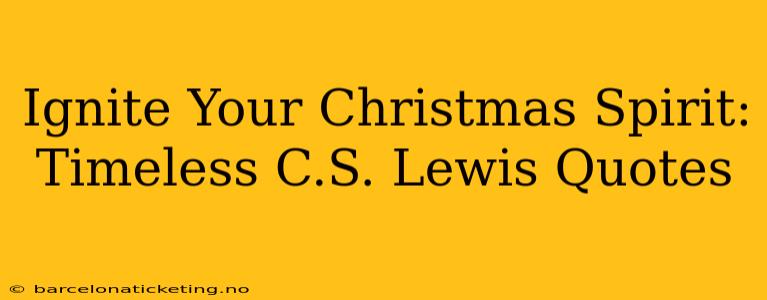 Ignite Your Christmas Spirit: Timeless C.S. Lewis Quotes