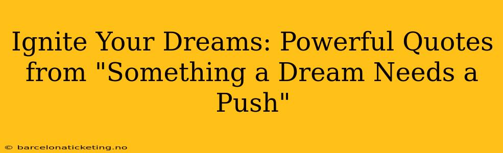 Ignite Your Dreams: Powerful Quotes from "Something a Dream Needs a Push"