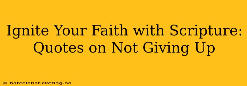 Ignite Your Faith with Scripture: Quotes on Not Giving Up