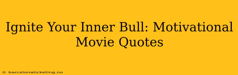Ignite Your Inner Bull: Motivational Movie Quotes