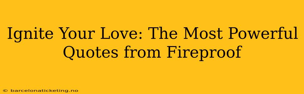Ignite Your Love: The Most Powerful Quotes from Fireproof