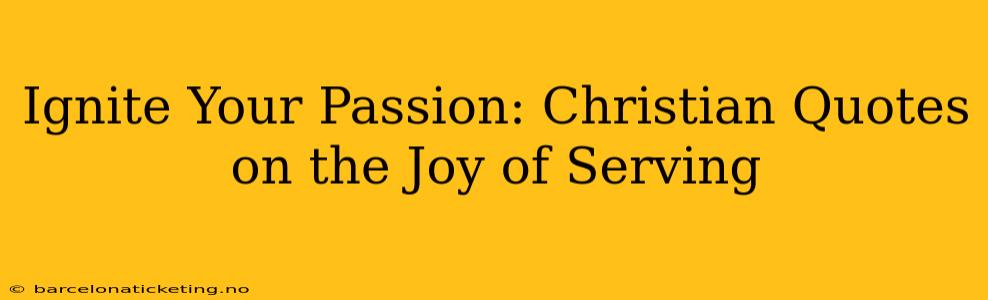 Ignite Your Passion: Christian Quotes on the Joy of Serving