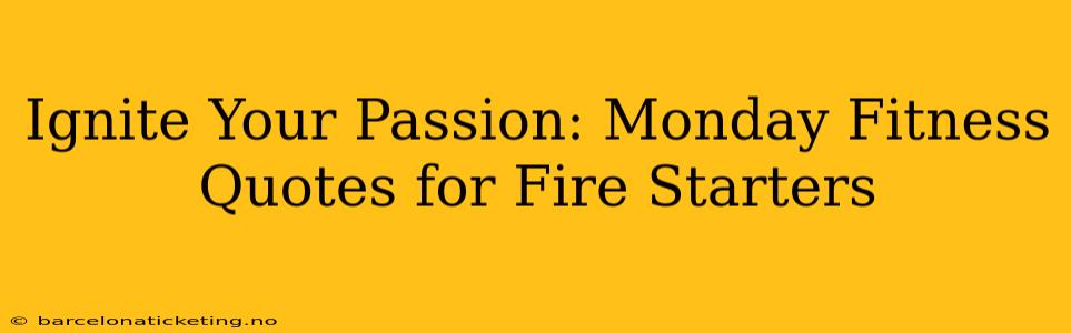 Ignite Your Passion: Monday Fitness Quotes for Fire Starters