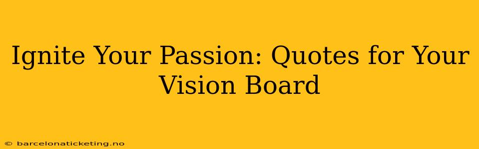 Ignite Your Passion: Quotes for Your Vision Board