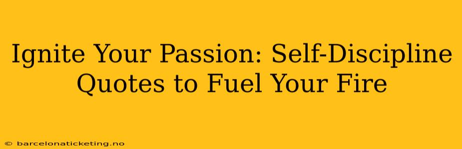 Ignite Your Passion: Self-Discipline Quotes to Fuel Your Fire