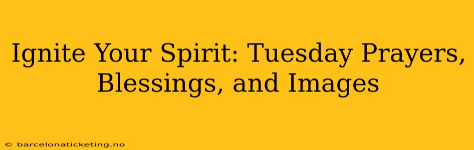 Ignite Your Spirit: Tuesday Prayers, Blessings, and Images