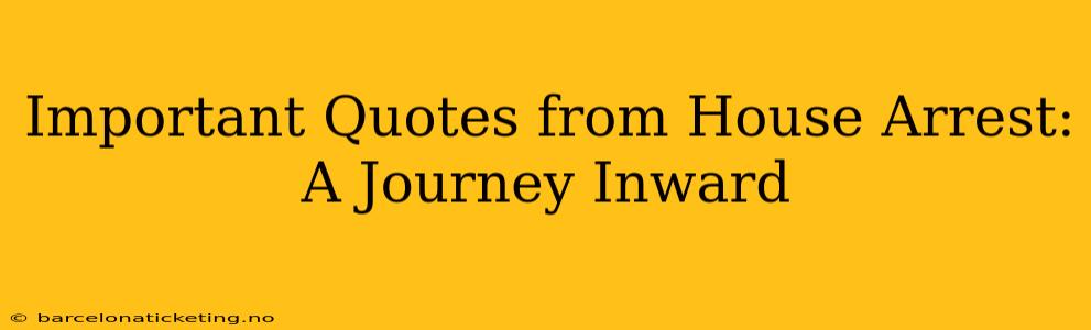 Important Quotes from House Arrest: A Journey Inward