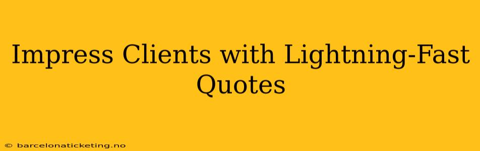 Impress Clients with Lightning-Fast Quotes