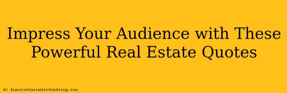 Impress Your Audience with These Powerful Real Estate Quotes