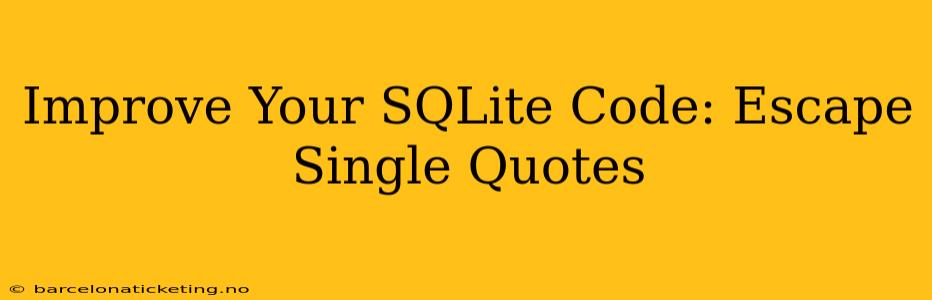 Improve Your SQLite Code: Escape Single Quotes