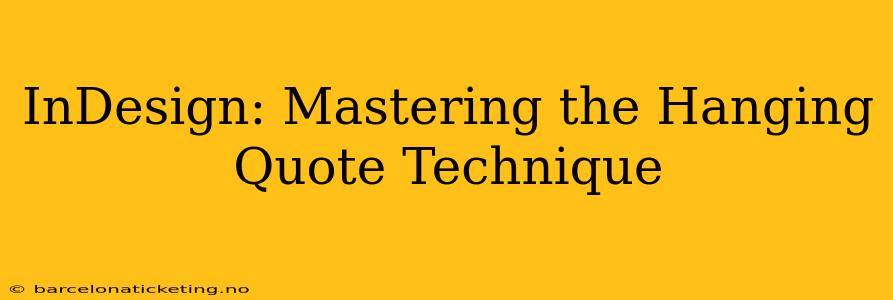 InDesign: Mastering the Hanging Quote Technique