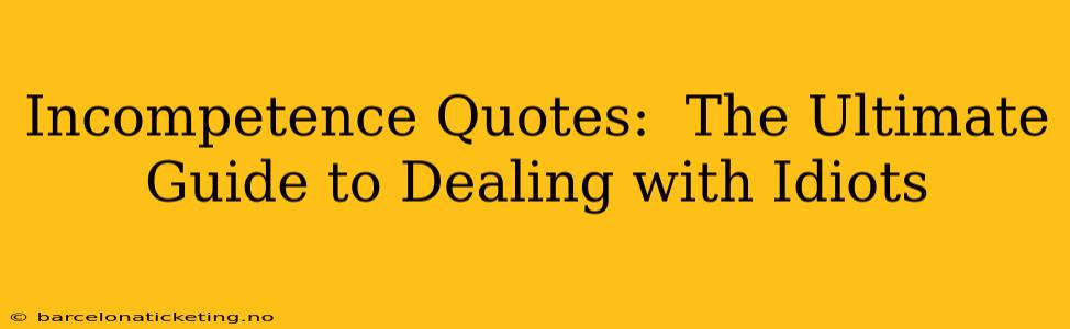 Incompetence Quotes:  The Ultimate Guide to Dealing with Idiots