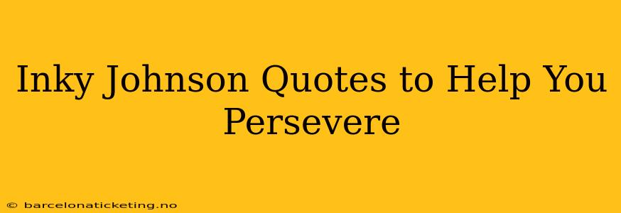 Inky Johnson Quotes to Help You Persevere