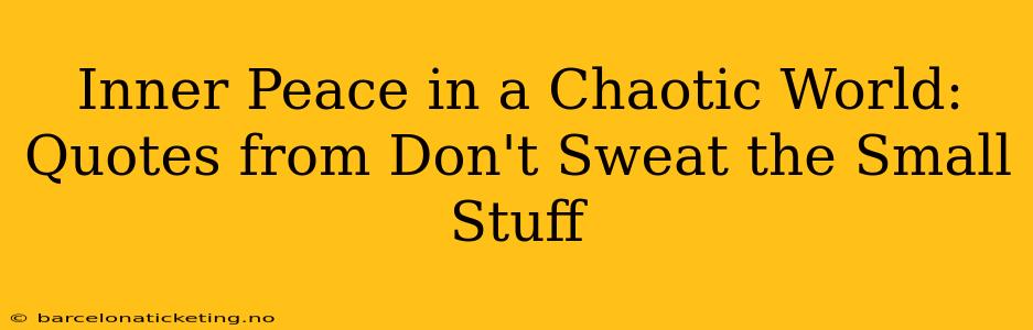 Inner Peace in a Chaotic World: Quotes from Don't Sweat the Small Stuff