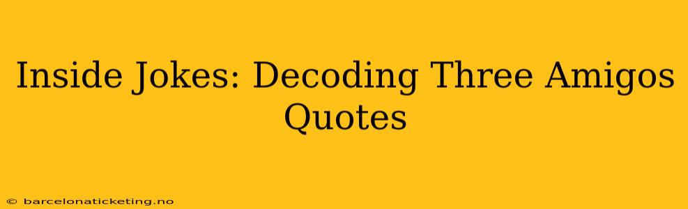 Inside Jokes: Decoding Three Amigos Quotes