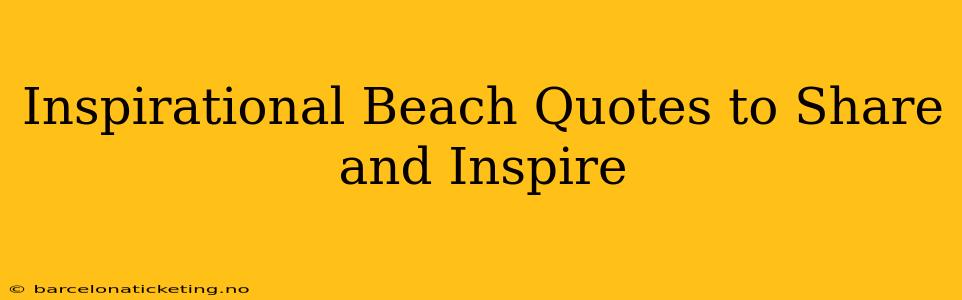 Inspirational Beach Quotes to Share and Inspire