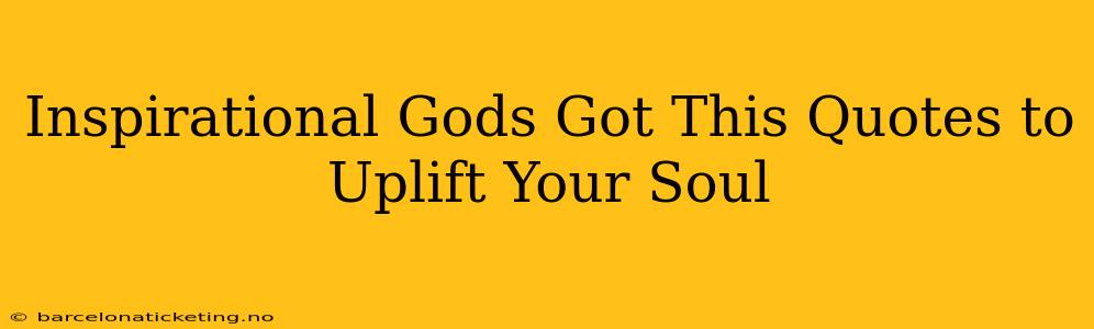 Inspirational Gods Got This Quotes to Uplift Your Soul