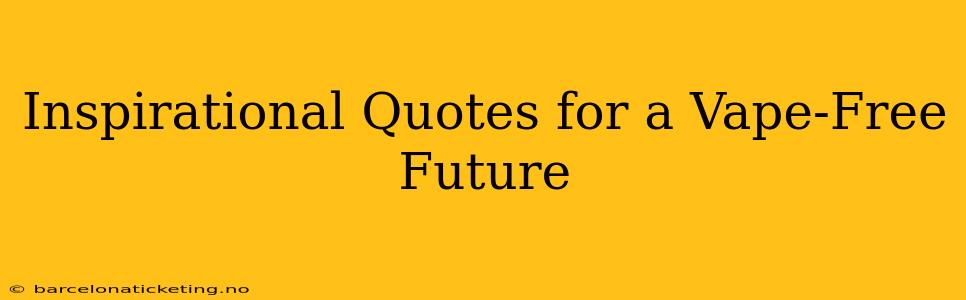 Inspirational Quotes for a Vape-Free Future