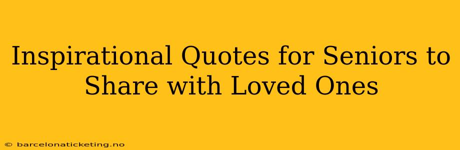 Inspirational Quotes for Seniors to Share with Loved Ones
