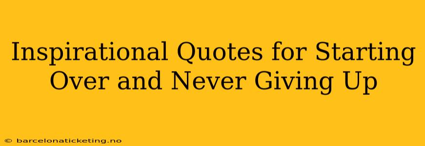 Inspirational Quotes for Starting Over and Never Giving Up