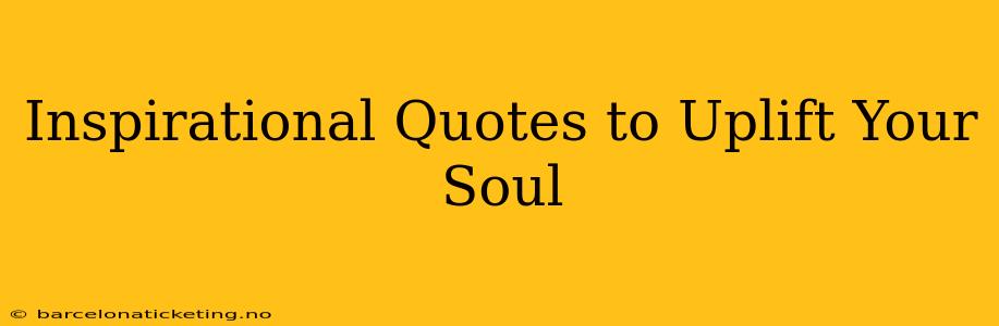 Inspirational Quotes to Uplift Your Soul