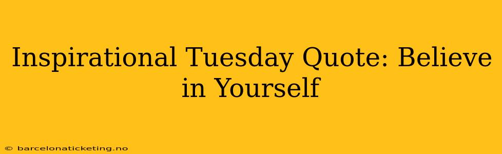 Inspirational Tuesday Quote: Believe in Yourself