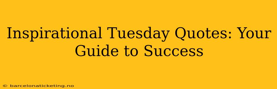 Inspirational Tuesday Quotes: Your Guide to Success
