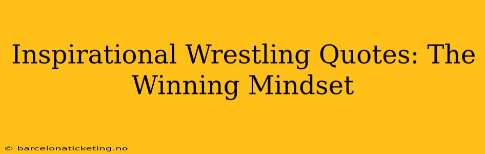 Inspirational Wrestling Quotes: The Winning Mindset